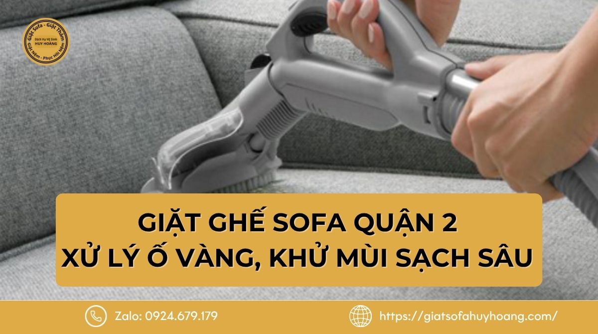 Giặt Ghế Sofa Quận 2 Giá Tốt - Xử Lý Ố Vàng, Khử Mùi Sạch Sâu