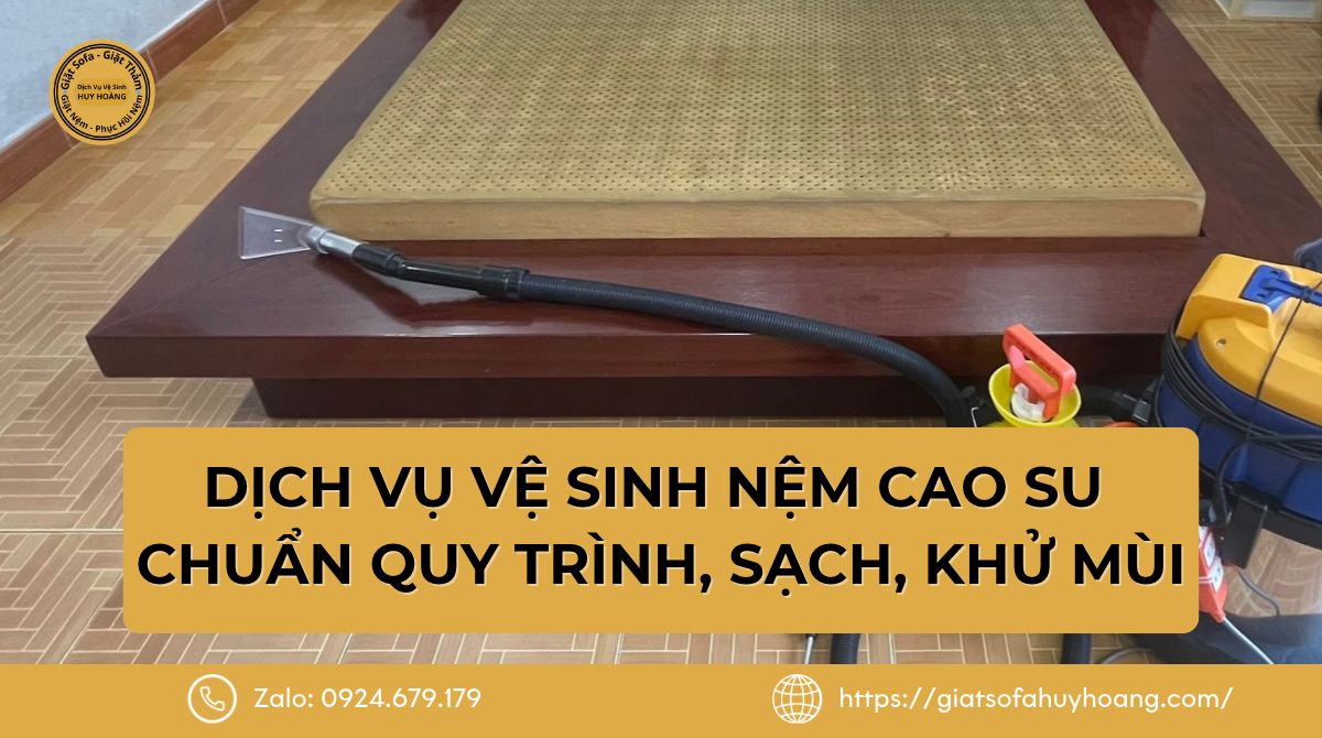 Dịch Vụ Vệ Sinh Nệm Cao Su Chuyên Nghiệp, Chuẩn Quy Trình, Sạch, Khử Mùi