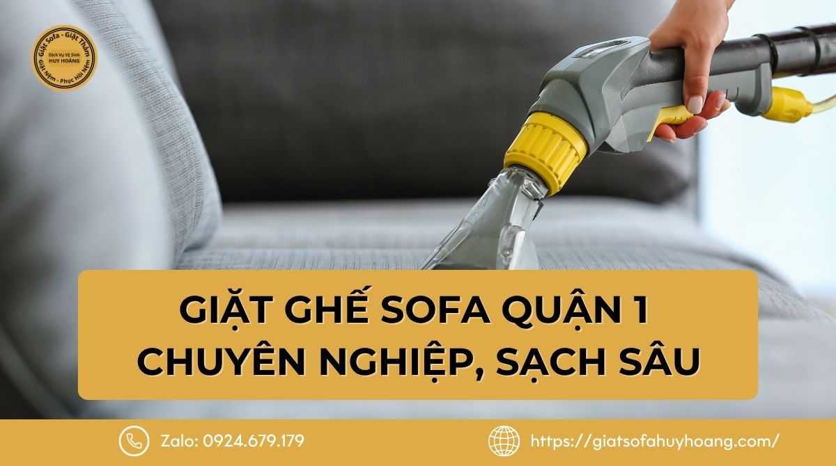 Giặt Ghế Sofa Quận 1 Chuyên Nghiệp, Sạch Sâu Tại Nhà
