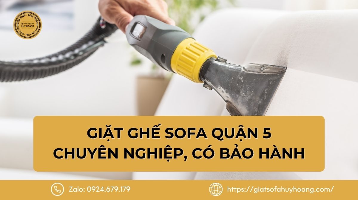 Giặt Ghế Sofa Quận 5 Chuyên Nghiệp, Có Bảo Hành